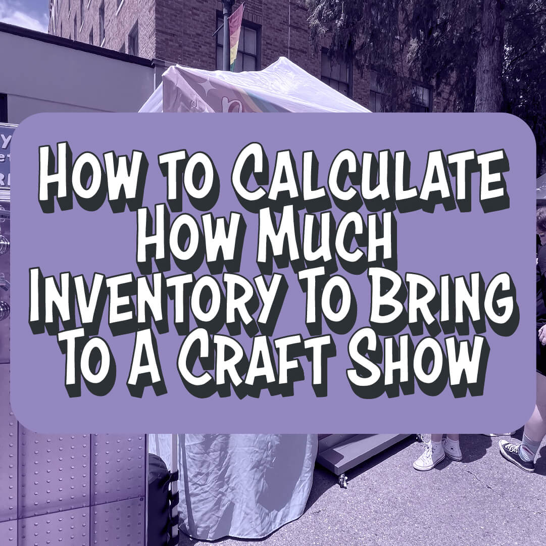 How to Calculate How Much Inventory to Bring to a Craft Show